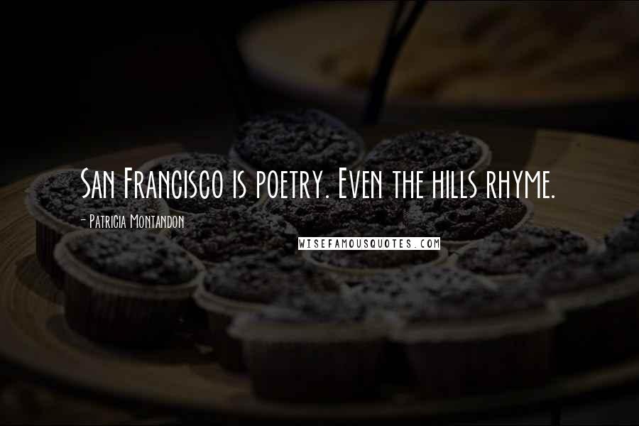 Patricia Montandon Quotes: San Francisco is poetry. Even the hills rhyme.