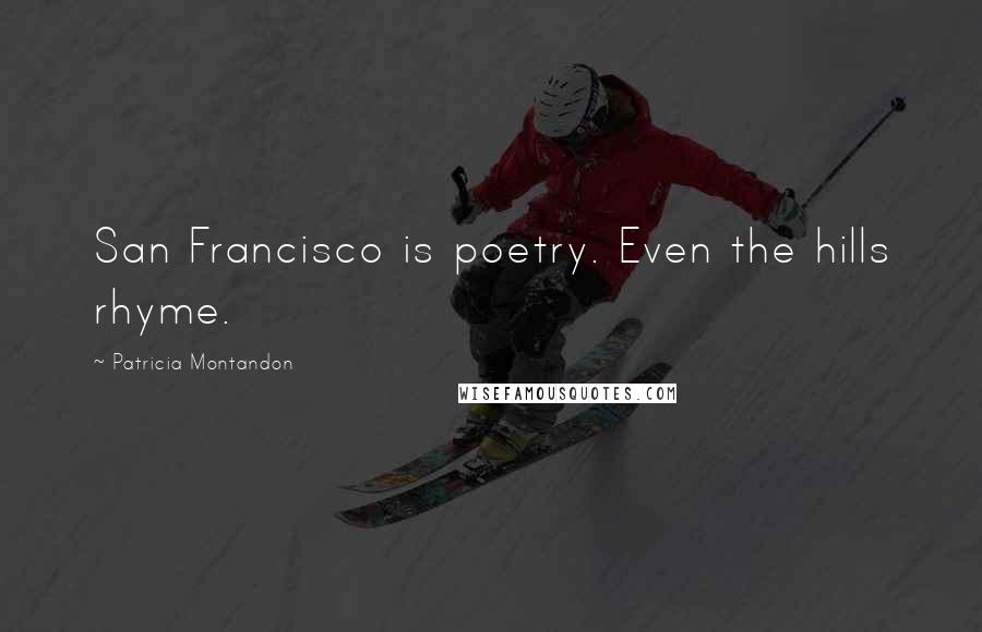 Patricia Montandon Quotes: San Francisco is poetry. Even the hills rhyme.