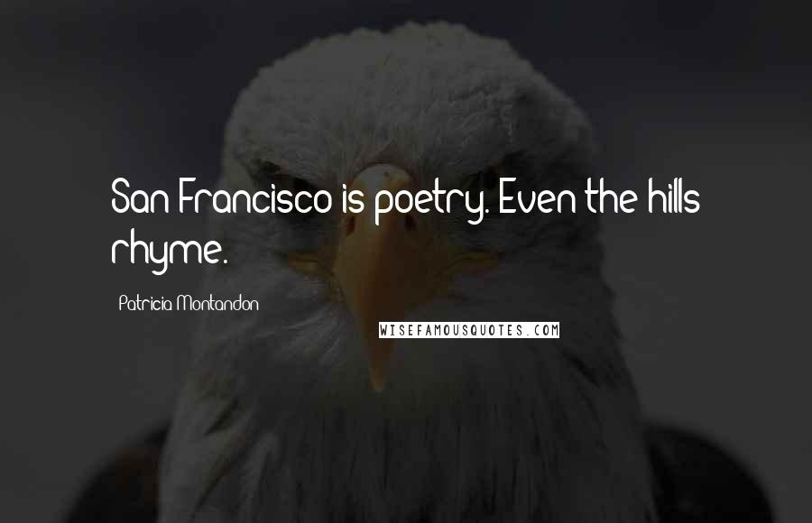 Patricia Montandon Quotes: San Francisco is poetry. Even the hills rhyme.