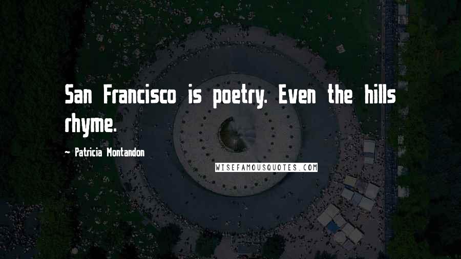 Patricia Montandon Quotes: San Francisco is poetry. Even the hills rhyme.