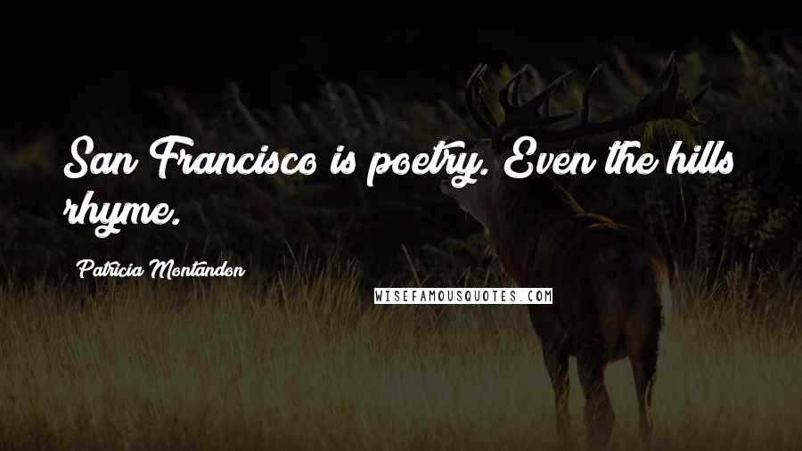 Patricia Montandon Quotes: San Francisco is poetry. Even the hills rhyme.