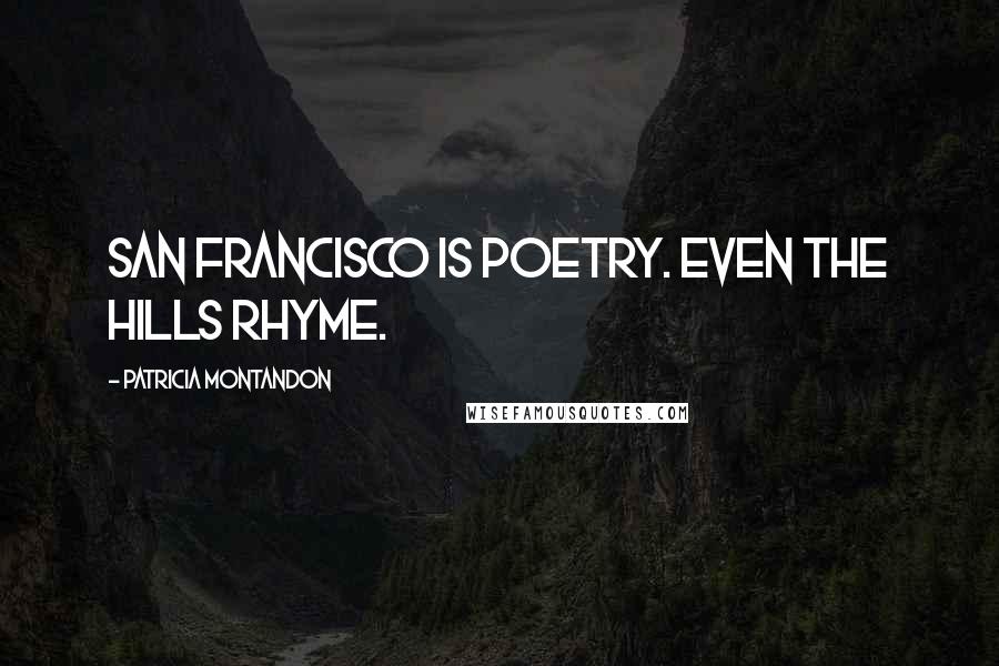 Patricia Montandon Quotes: San Francisco is poetry. Even the hills rhyme.