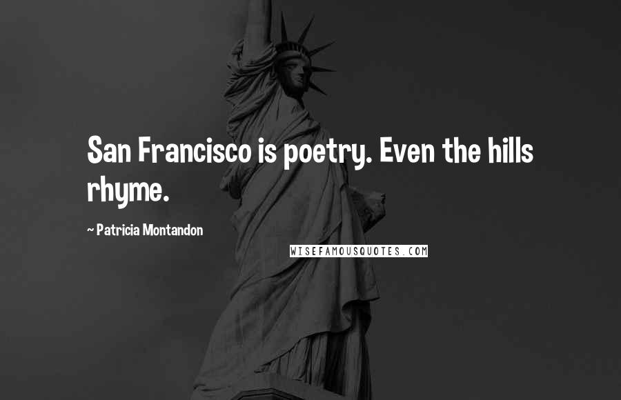 Patricia Montandon Quotes: San Francisco is poetry. Even the hills rhyme.