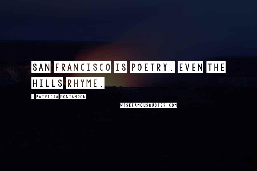 Patricia Montandon Quotes: San Francisco is poetry. Even the hills rhyme.