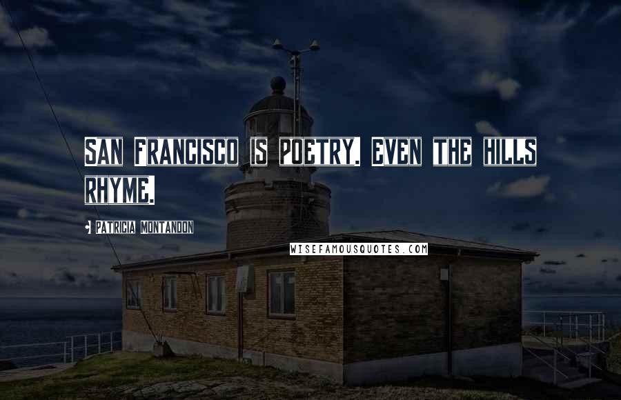 Patricia Montandon Quotes: San Francisco is poetry. Even the hills rhyme.