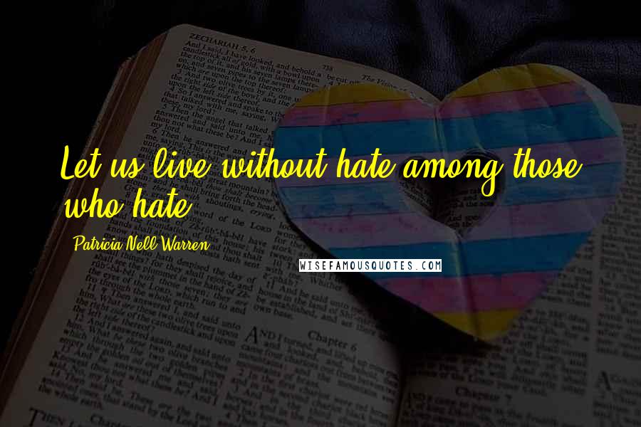 Patricia Nell Warren Quotes: Let us live without hate among those who hate