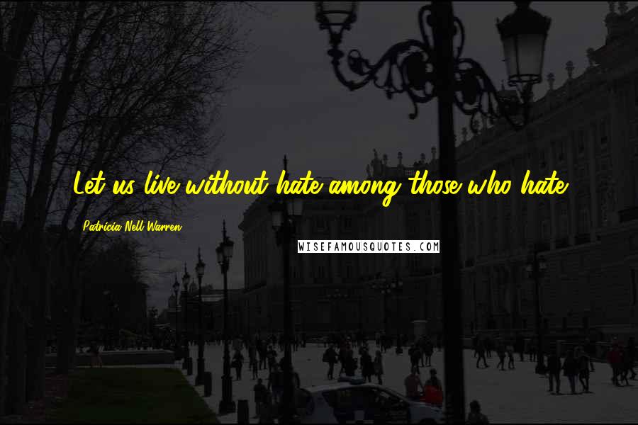 Patricia Nell Warren Quotes: Let us live without hate among those who hate