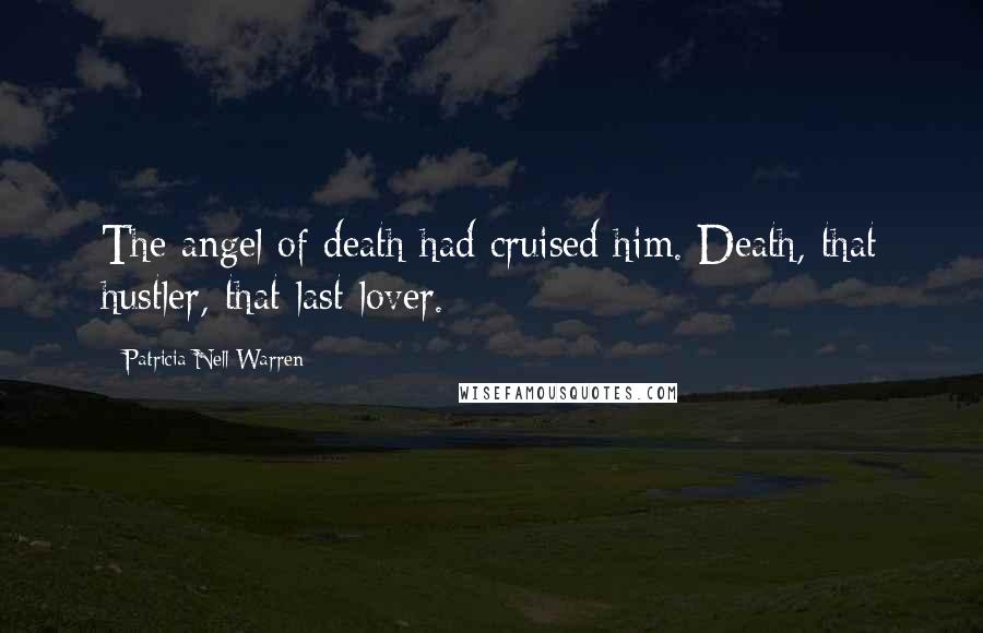 Patricia Nell Warren Quotes: The angel of death had cruised him. Death, that hustler, that last lover.