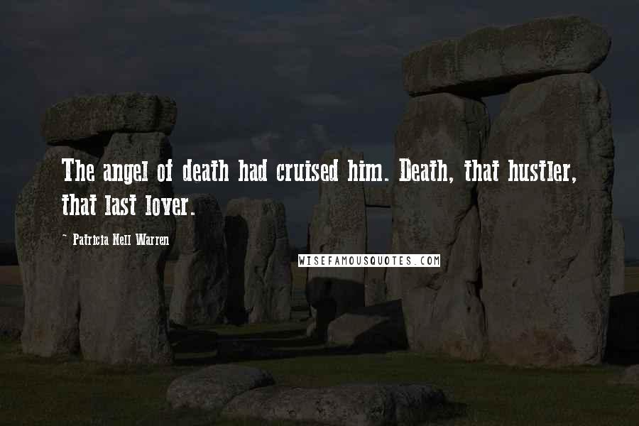 Patricia Nell Warren Quotes: The angel of death had cruised him. Death, that hustler, that last lover.