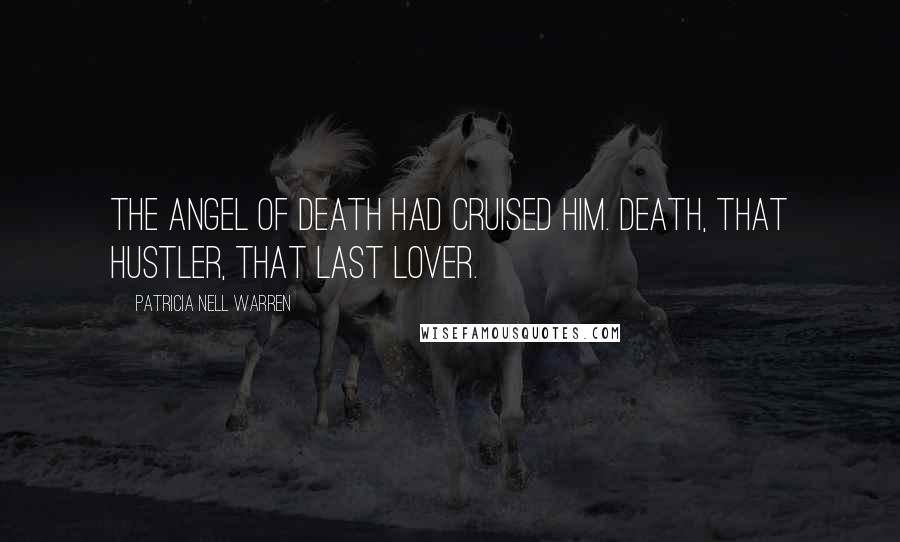 Patricia Nell Warren Quotes: The angel of death had cruised him. Death, that hustler, that last lover.