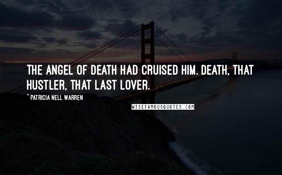 Patricia Nell Warren Quotes: The angel of death had cruised him. Death, that hustler, that last lover.
