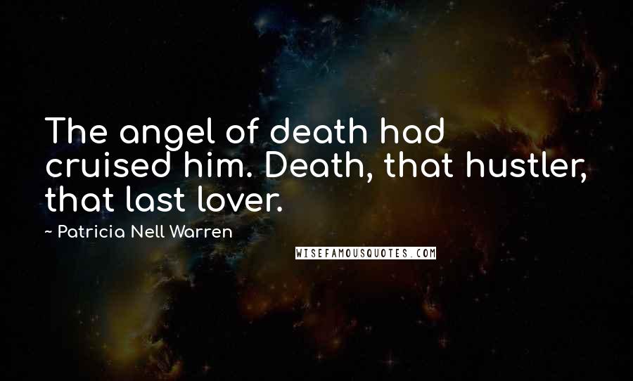 Patricia Nell Warren Quotes: The angel of death had cruised him. Death, that hustler, that last lover.