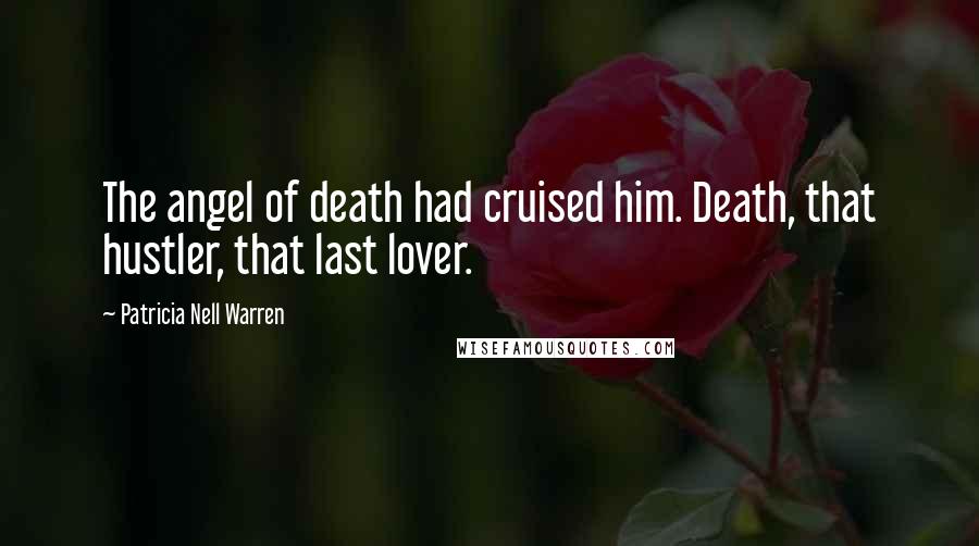 Patricia Nell Warren Quotes: The angel of death had cruised him. Death, that hustler, that last lover.
