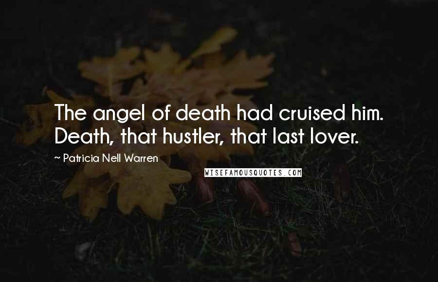 Patricia Nell Warren Quotes: The angel of death had cruised him. Death, that hustler, that last lover.