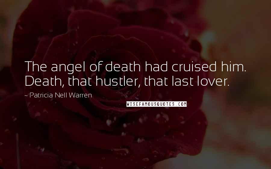 Patricia Nell Warren Quotes: The angel of death had cruised him. Death, that hustler, that last lover.