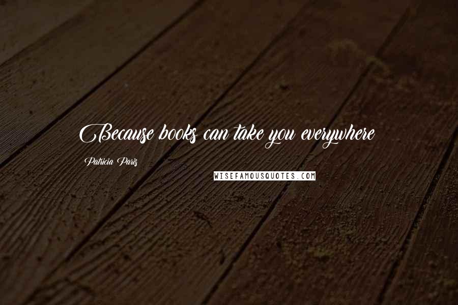 Patricia Paris Quotes: Because books can take you everywhere!