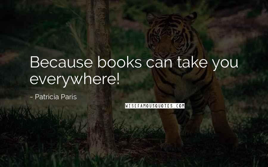 Patricia Paris Quotes: Because books can take you everywhere!