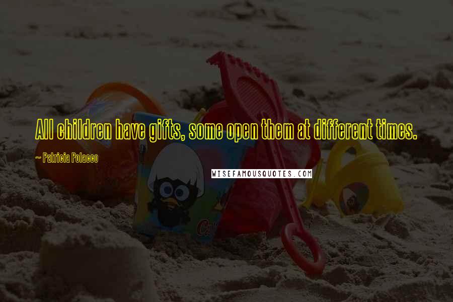 Patricia Polacco Quotes: All children have gifts, some open them at different times.