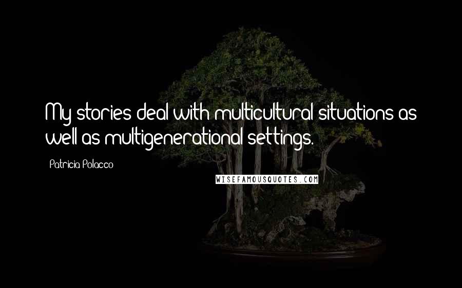 Patricia Polacco Quotes: My stories deal with multicultural situations as well as multigenerational settings.