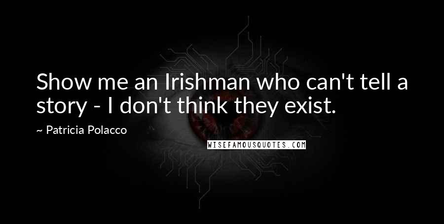 Patricia Polacco Quotes: Show me an Irishman who can't tell a story - I don't think they exist.