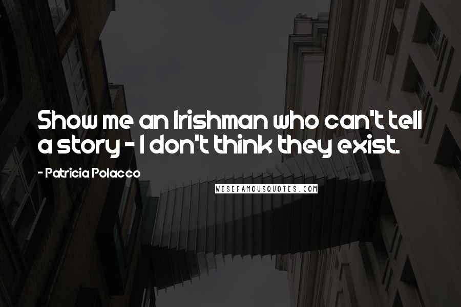 Patricia Polacco Quotes: Show me an Irishman who can't tell a story - I don't think they exist.