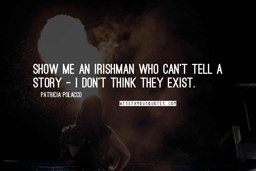 Patricia Polacco Quotes: Show me an Irishman who can't tell a story - I don't think they exist.