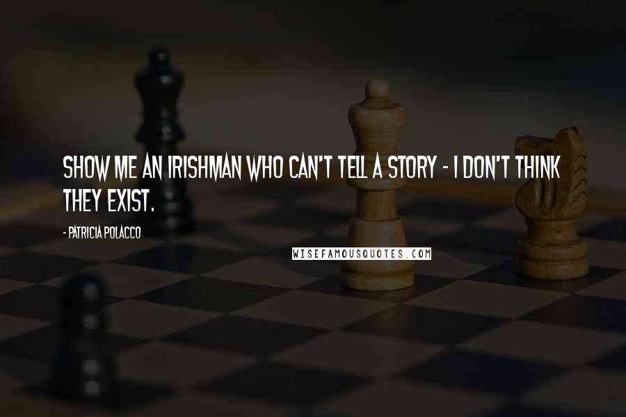 Patricia Polacco Quotes: Show me an Irishman who can't tell a story - I don't think they exist.