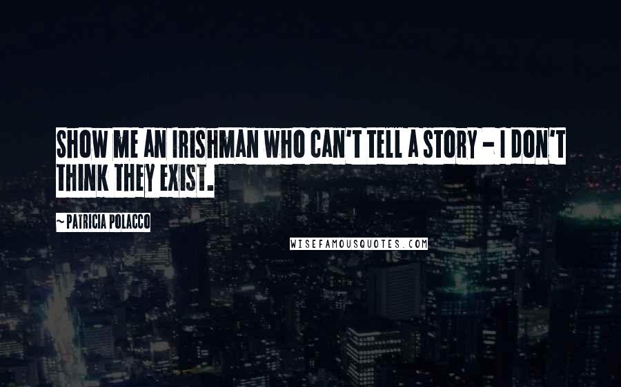 Patricia Polacco Quotes: Show me an Irishman who can't tell a story - I don't think they exist.