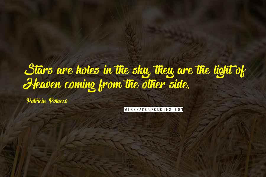 Patricia Polacco Quotes: Stars are holes in the sky, they are the light of Heaven coming from the other side.