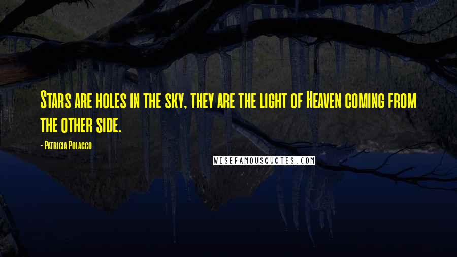 Patricia Polacco Quotes: Stars are holes in the sky, they are the light of Heaven coming from the other side.