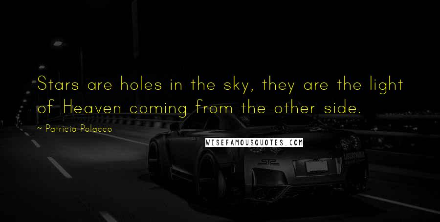 Patricia Polacco Quotes: Stars are holes in the sky, they are the light of Heaven coming from the other side.