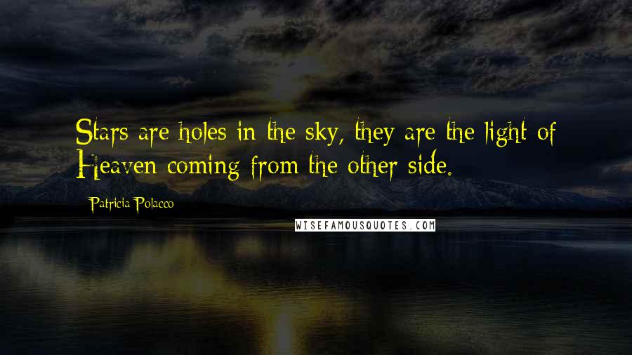 Patricia Polacco Quotes: Stars are holes in the sky, they are the light of Heaven coming from the other side.
