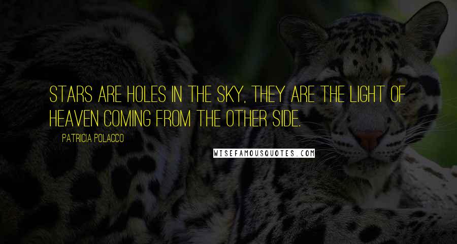 Patricia Polacco Quotes: Stars are holes in the sky, they are the light of Heaven coming from the other side.