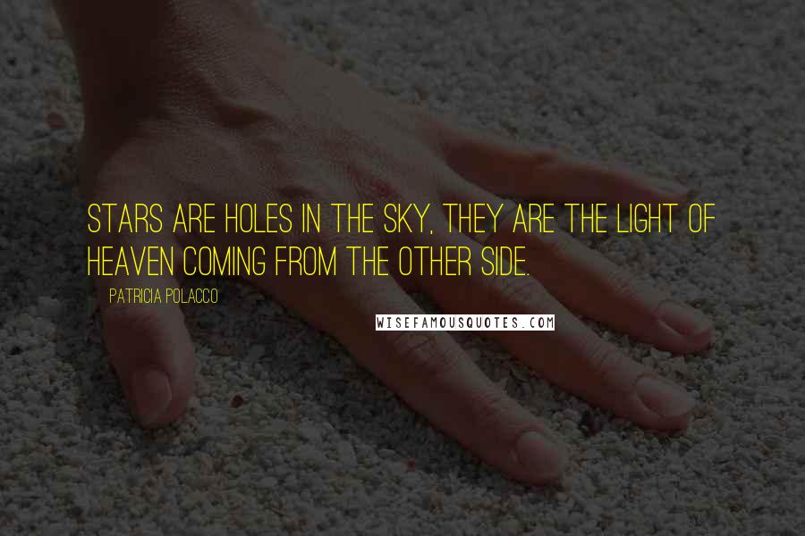 Patricia Polacco Quotes: Stars are holes in the sky, they are the light of Heaven coming from the other side.