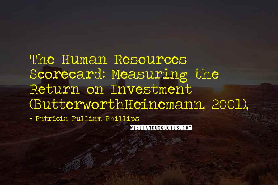 Patricia Pulliam Phillips Quotes: The Human Resources Scorecard: Measuring the Return on Investment (ButterworthHeinemann, 2001),