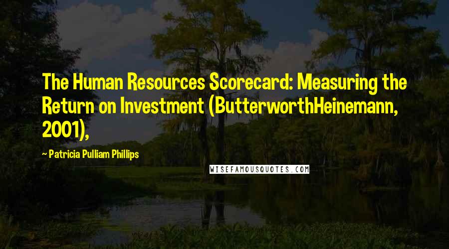 Patricia Pulliam Phillips Quotes: The Human Resources Scorecard: Measuring the Return on Investment (ButterworthHeinemann, 2001),