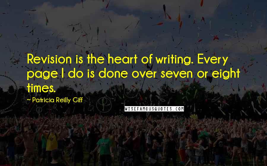 Patricia Reilly Giff Quotes: Revision is the heart of writing. Every page I do is done over seven or eight times.