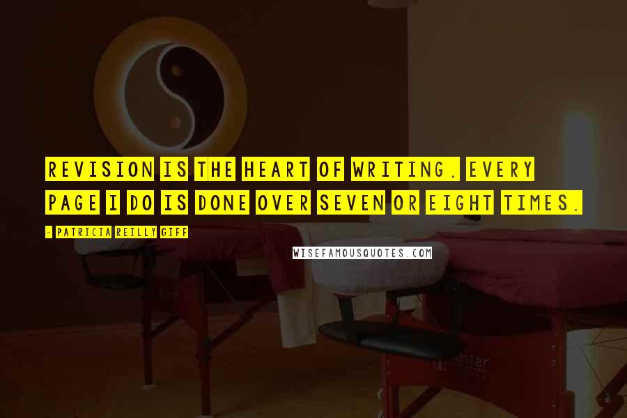 Patricia Reilly Giff Quotes: Revision is the heart of writing. Every page I do is done over seven or eight times.