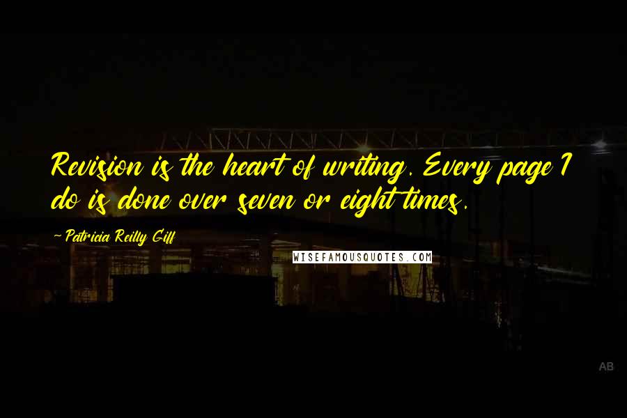 Patricia Reilly Giff Quotes: Revision is the heart of writing. Every page I do is done over seven or eight times.