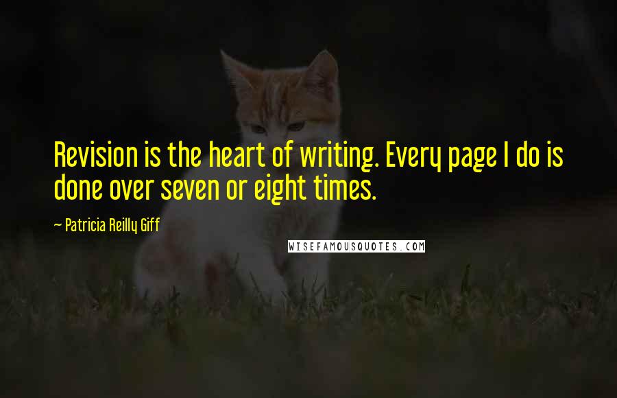 Patricia Reilly Giff Quotes: Revision is the heart of writing. Every page I do is done over seven or eight times.