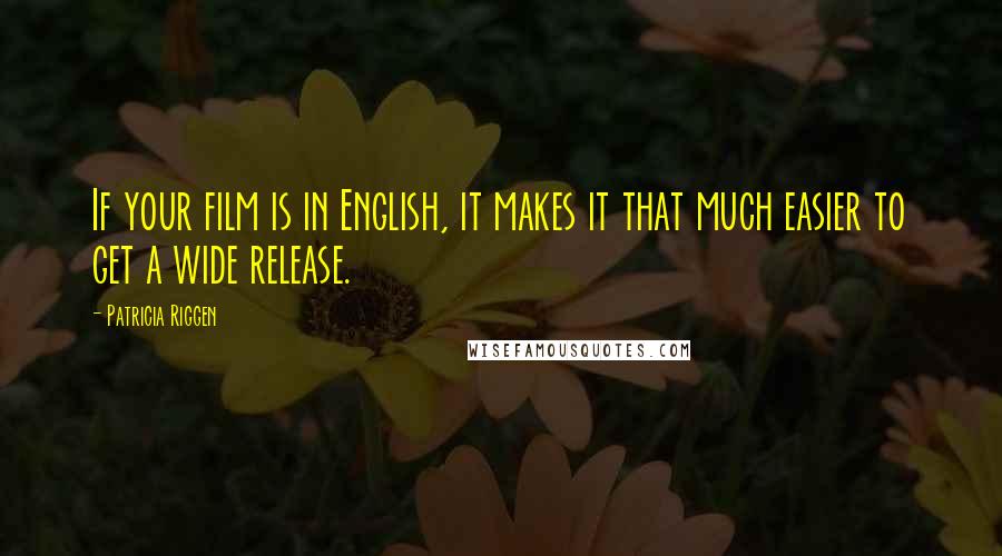 Patricia Riggen Quotes: If your film is in English, it makes it that much easier to get a wide release.