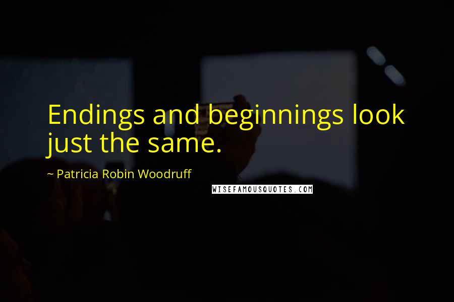 Patricia Robin Woodruff Quotes: Endings and beginnings look just the same.