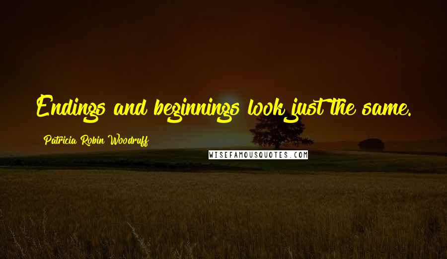 Patricia Robin Woodruff Quotes: Endings and beginnings look just the same.
