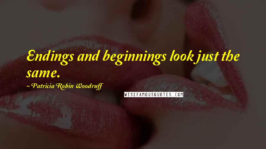 Patricia Robin Woodruff Quotes: Endings and beginnings look just the same.