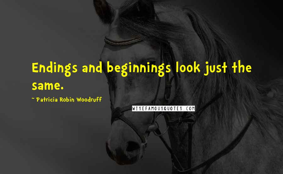 Patricia Robin Woodruff Quotes: Endings and beginnings look just the same.