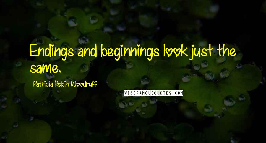 Patricia Robin Woodruff Quotes: Endings and beginnings look just the same.