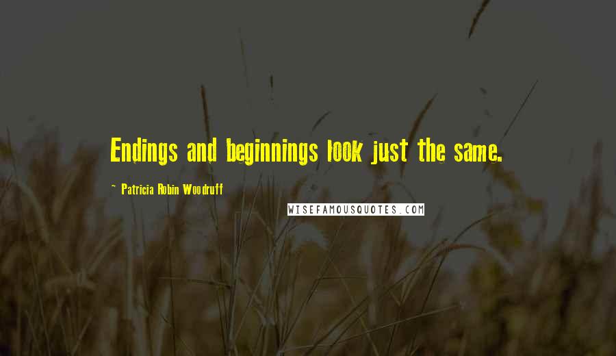 Patricia Robin Woodruff Quotes: Endings and beginnings look just the same.