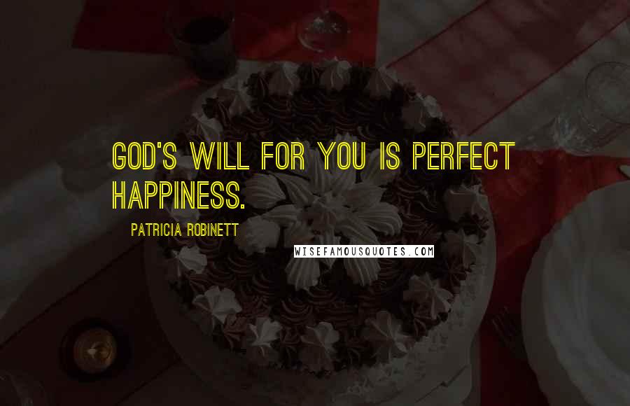 Patricia Robinett Quotes: God's will for you is perfect happiness.