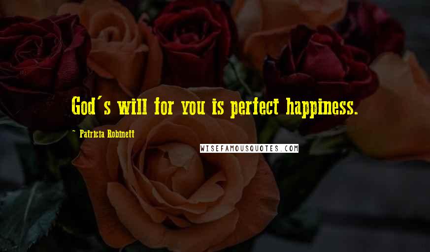 Patricia Robinett Quotes: God's will for you is perfect happiness.