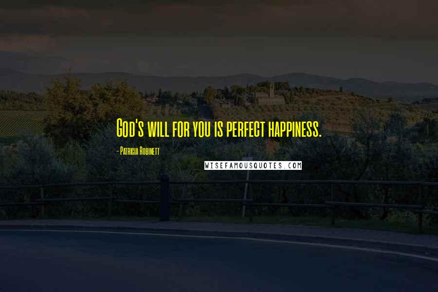 Patricia Robinett Quotes: God's will for you is perfect happiness.